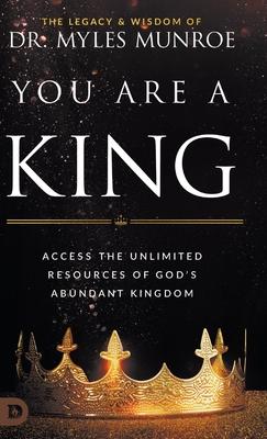 You Are a King: Access the Unlimited Resources of God's Abundant Kingdom