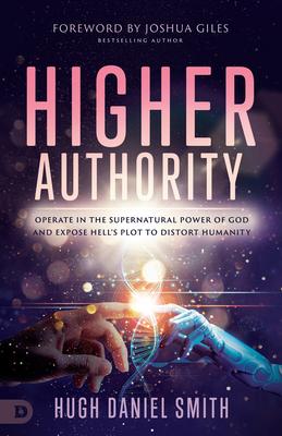 Higher Authority: Operate in the Supernatural Power of God and Expose Hell's Plot to Distort Humanity