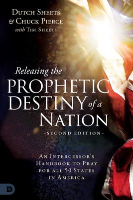 Releasing the Prophetic Destiny of a Nation [Second Edition]: An Intercessor's Handbook to Pray for All 50 States in America