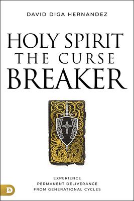 Holy Spirit: The Curse Breaker: Experience Permanent Deliverance from Generational Cycles