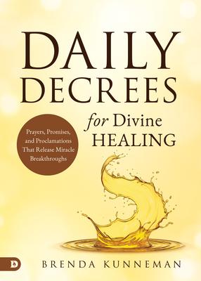Daily Decrees for Divine Healing: Prayers, Promises, and Proclamations That Release Miracle Breakthroughs Subscription