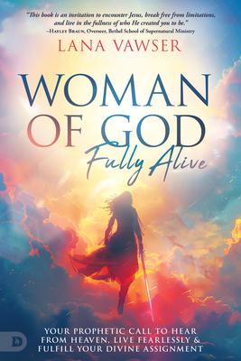Woman of God, Fully Alive: Your Prophetic Call to Hear from Heaven, Live Fearlessly, and Fulfill Your Divine Assignment Subscription
