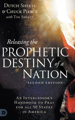 Releasing the Prophetic Destiny of a Nation [Second Edition]: An Intercessor's Handbook to Pray for All 50 States in America