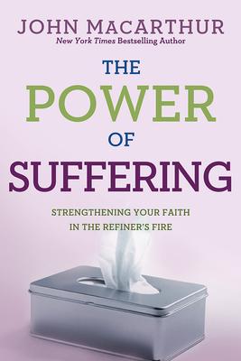 The Power of Suffering: Strengthening Your Faith in the Refiner's Fire