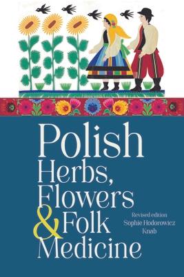 Polish Herbs, Flowers & Folk Medicine: Revised Edition