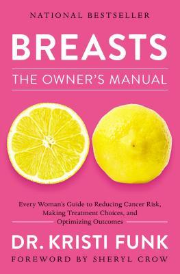 Breasts: The Owner's Manual: Every Woman's Guide to Reducing Cancer Risk, Making Treatment Choices, and Optimizing Outcomes