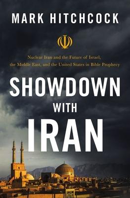 Showdown with Iran: Nuclear Iran and the Future of Israel, the Middle East, and the United States in Bible Prophecy