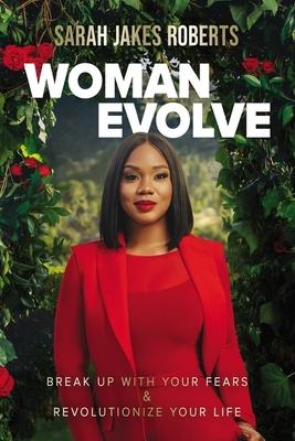 Woman Evolve: Break Up with Your Fears and Revolutionize Your Life