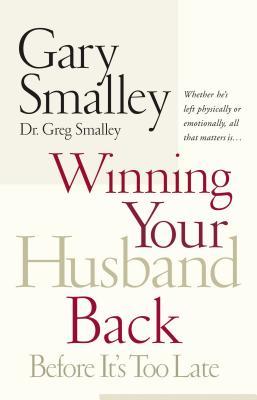 Winning Your Husband Back Before It's Too Late: Whether He's Left Physically or Emotionally All That Matters Is...