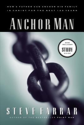 Anchor Man: How a Father Can Anchor His Family in Christ for the Next 100 Years