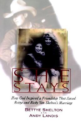 She Stays: How God Inspired a Friendship That Saved Bettye and Ricky Van Shelton's Marriage