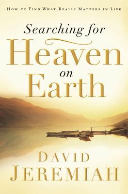 Searching for Heaven on Earth: How to Find What Really Matters in Life