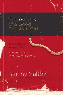 Confessions of a Good Christian Girl: The Secrets Women Keep and the Grace That Saves Them