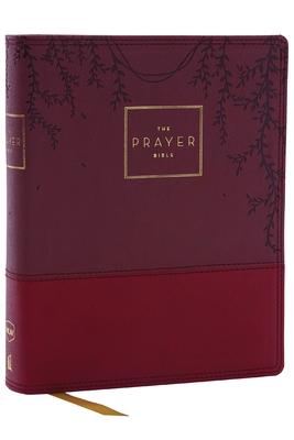 The Prayer Bible: Pray God's Word Cover to Cover (Nkjv, Burgundy Leathersoft, Red Letter, Comfort Print)