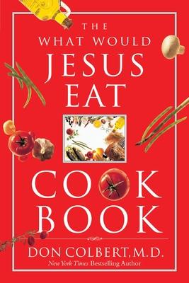 The What Would Jesus Eat Cookbook: Healthy Eating Based on Biblical Principles