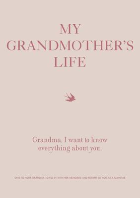 My Grandmother's Life: Grandma, I Want to Know Everything about You - Give to Your Grandmother to Fill in with Her Memories and Return to You