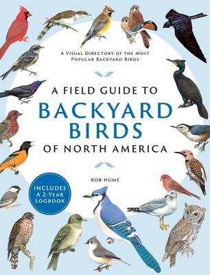 A Field Guide to Backyard Birds of North America: A Visual Directory of the Most Popular Backyard Birds - Includes a 2-Year Logbook