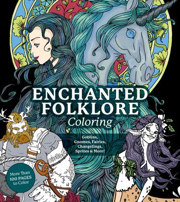 Enchanted Folklore Coloring: Goblins, Gnomes, Fairies, Changelings, Sprites & More! - More Than 100 Pages to Color