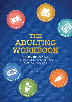 The Adulting Workbook: The I Did It! Approach to Work, Life, and Getting Your Act Together