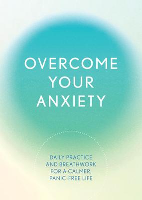 Overcome Your Anxiety: Daily Practice and Breathwork for a Calmer, Panic-Free Life