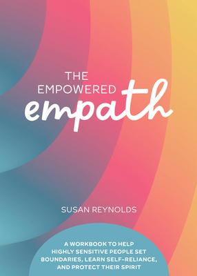 The Empowered Empath: A Workbook to Help Highly Sensitive People Set Boundaries, Learn Self-Reliance, and Protect Their Spirit