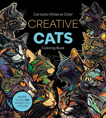 Creative Cats Coloring Book: Cat-Tastic Kitties to Color - More Than 100 Pages to Color!