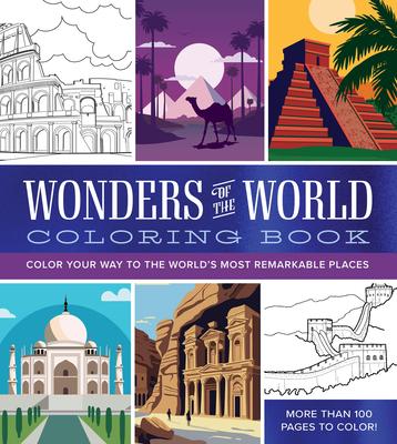 Wonders of the World Coloring Book: Color Your Way to the World's Most Remarkable Places - More Than 100 Pages to Color!