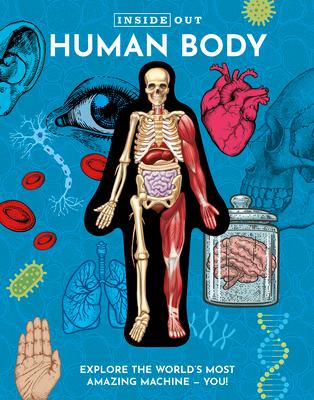 Inside Out Human Body: Explore the World's Most Amazing Machine - You!