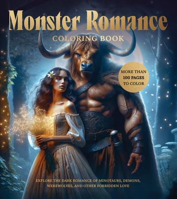 Monster Romance Coloring Book: Explore the Dark Romance of Minotaurs, Demons, Werewolves, and Other Forbidden Love - More Than 100 Pages to Color