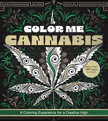Color Me Cannabis: A Coloring Experience for a Creative High-More Than 100 Pages to Color
