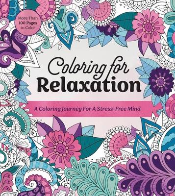 Coloring for Relaxation: A Coloring Journey for a Stress-Free Mind - More Than 100 Pages to Color