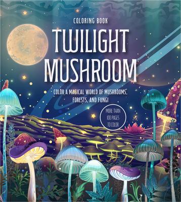 Twilight Mushroom Coloring Book: Color a Magical World of Mushrooms, Forests, and Fungi - More Than 100 Pages to Color Subscription
