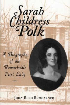 Sarah Childress Polk: A Biography of the Remarkable First Lady