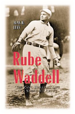 Rube Waddell: The Zany, Brilliant Life of a Strikeout Artist