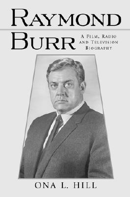 Raymond Burr: A Film, Radio and Television Biography