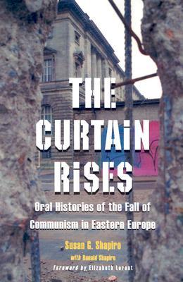 The Curtain Rises: Oral Histories of the Fall of Communism in Eastern Europe