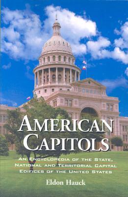 American Capitols: An Encyclopedia of the State, National and Territorial Capital Edifices of the United States