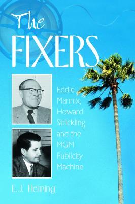 The Fixers: Eddie Mannix, Howard Strickling and the MGM Publicity Machine