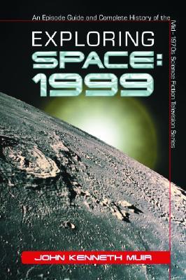 Exploring Space: 1999: An Episode Guide and Complete History of the Mid-1970s Science Fiction Television Series