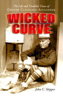 Wicked Curve: The Life and Troubled Times of Grover Cleveland Alexander