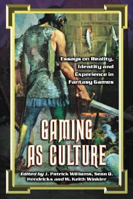 Gaming as Culture: Essays on Reality, Identity and Experience in Fantasy Games