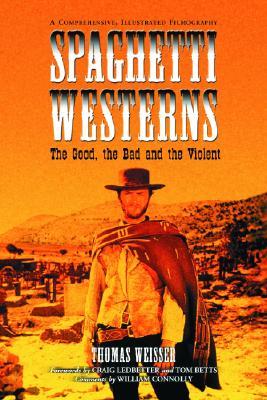 Spaghetti Westerns--the Good, the Bad and the Violent: A Comprehensive, Illustrated Filmography of 558 Eurowesterns and Their Personnel, 1961-1977