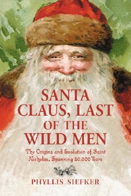 Santa Claus, Last of the Wild Men: The Origins and Evolution of Saint Nicholas, Spanning 50,000 Years