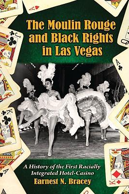 The Moulin Rouge and Black Rights in Las Vegas: A History of the First Racially Integrated Hotel-Casino