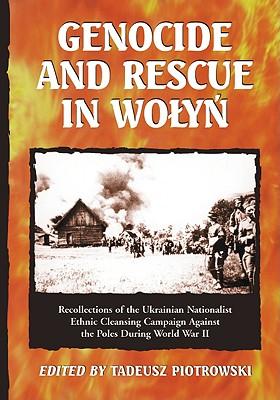 Genocide and Rescue in Wolyn: Recollections of the Ukrainian Nationalist Ethnic Cleansing Campaign Against the Poles During World War II