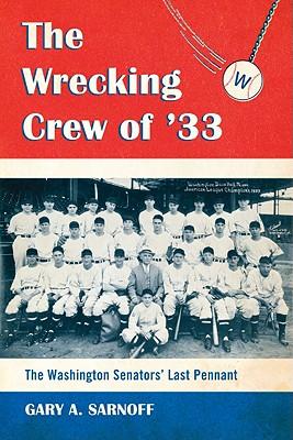 The Wrecking Crew of '33: The Washington Senators' Last Pennant