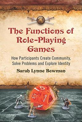 The Functions of Role-Playing Games: How Participants Create Community, Solve Problems and Explore Identity