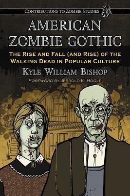 American Zombie Gothic: The Rise and Fall (and Rise) of the Walking Dead in Popular Culture