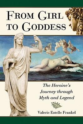 From Girl to Goddess: The Heroine's Journey through Myth and Legend