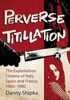 Perverse Titillation: The Exploitation Cinema of Italy, Spain and France, 1960-1980